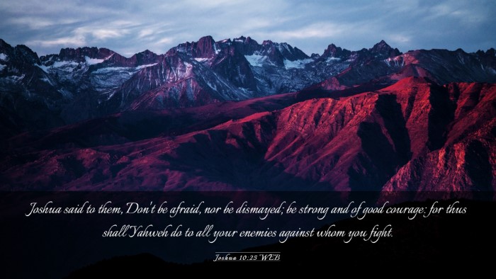 Picture 03 - Joshua 10:25 WEB Desktop Wallpaper - Joshua said to them, Don't be afraid, nor be - Desktop Bible Verse Wallpaper