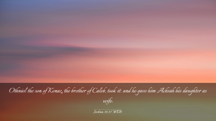Picture 03 - Joshua 15:17 WEB Desktop Wallpaper - Othniel the son of Kenaz, the brother of Caleb, - Desktop Bible Verse Wallpaper