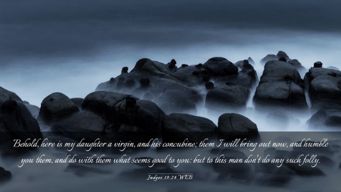 Picture 03 - Judges 19:24 WEB Desktop Wallpaper - Behold, here is my daughter a virgin, and his - Desktop Bible Verse Wallpaper