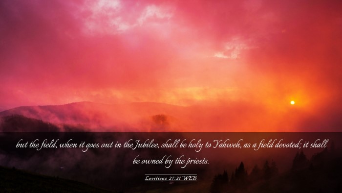 Picture 03 - Leviticus 27:21 WEB Desktop Wallpaper - but the field, when it goes out in the Jubilee, - Desktop Bible Verse Wallpaper