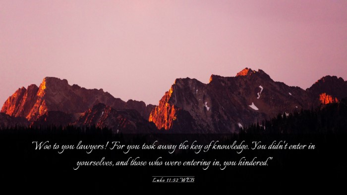 Picture 03 - Luke 11:52 WEB Desktop Wallpaper - Woe to you lawyers! For you took away the key of - Desktop Bible Verse Wallpaper