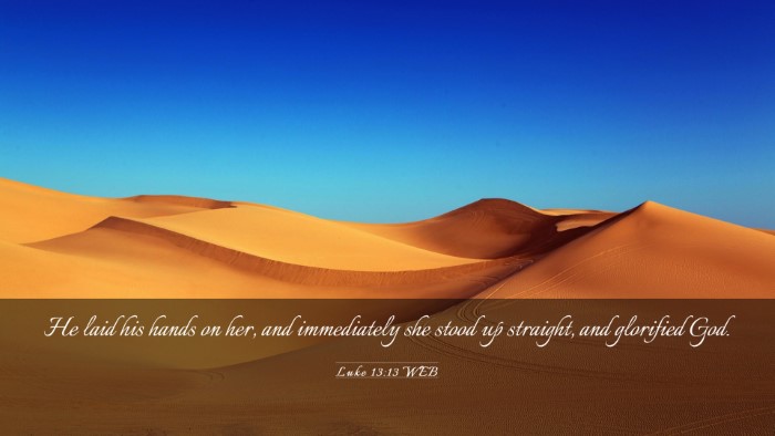 Picture 03 - Luke 13:13 WEB Desktop Wallpaper - He laid his hands on her, and immediately she - Desktop Bible Verse Wallpaper