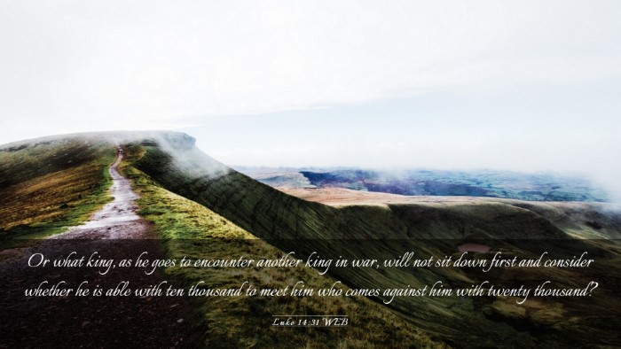 Picture 03 - Luke 14:31 WEB Desktop Wallpaper - Or what king, as he goes to encounter another - Desktop Bible Verse Wallpaper