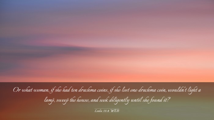 Picture 03 - Luke 15:8 WEB Desktop Wallpaper - Or what woman, if she had ten drachma coins, if - Desktop Bible Verse Wallpaper