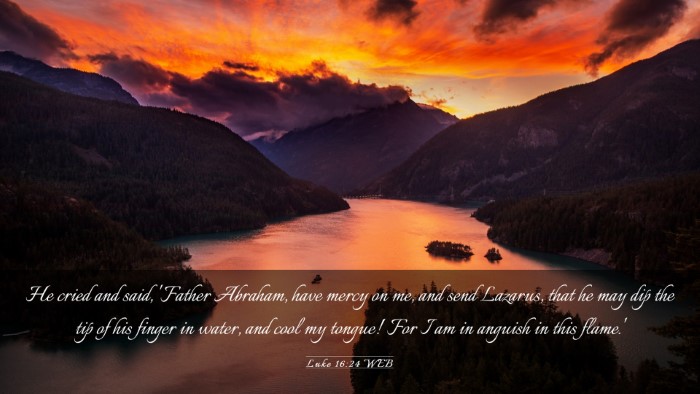 Picture 03 - Luke 16:24 WEB Desktop Wallpaper - He cried and said, 'Father Abraham, have mercy on - Desktop Bible Verse Wallpaper