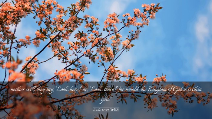 Picture 03 - Luke 17:21 WEB Desktop Wallpaper - neither will they say, 'Look, here!' or, 'Look, - Desktop Bible Verse Wallpaper