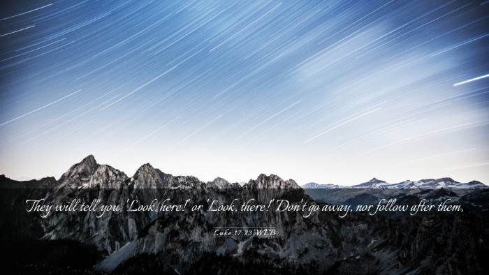 Picture 03 - Luke 17:23 WEB Desktop Wallpaper - They will tell you, 'Look, here!' or 'Look, - Desktop Bible Verse Wallpaper