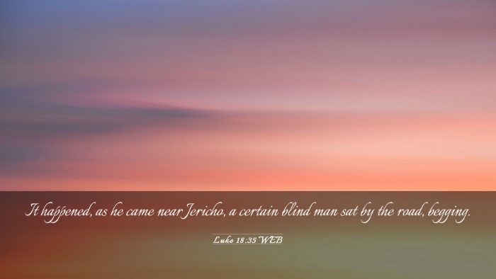 Picture 03 - Luke 18:35 WEB Desktop Wallpaper - It happened, as he came near Jericho, a certain - Desktop Bible Verse Wallpaper