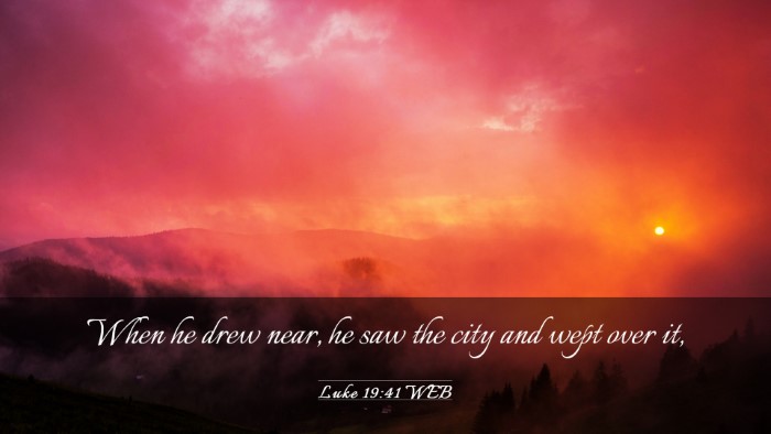 Picture 03 - Luke 19:41 WEB Desktop Wallpaper - When he drew near, he saw the city and wept over - Desktop Bible Verse Wallpaper