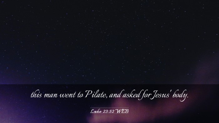 Picture 03 - Luke 23:52 WEB Desktop Wallpaper - this man went to Pilate, and asked for Jesus' - Desktop Bible Verse Wallpaper