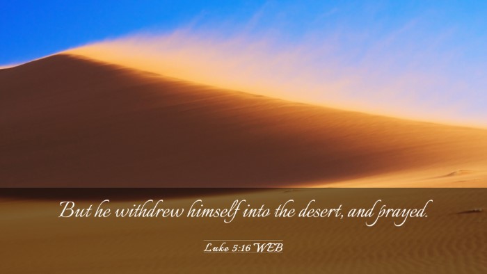Picture 03 - Luke 5:16 WEB Desktop Wallpaper - But he withdrew himself into the desert, and - Desktop Bible Verse Wallpaper