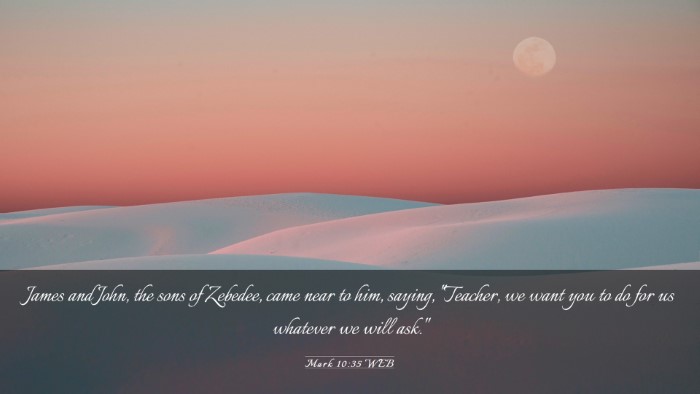 Picture 03 - Mark 10:35 WEB Desktop Wallpaper - James and John, the sons of Zebedee, came near to - Desktop Bible Verse Wallpaper