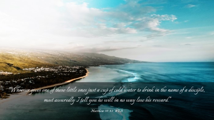 Picture 03 - Matthew 10:42 WEB Desktop Wallpaper - Whoever gives one of these little ones just a cup - Desktop Bible Verse Wallpaper