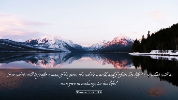 Picture 03 - Matthew 16:26 WEB Desktop Wallpaper - For what will it profit a man, if he gains the - Desktop Bible Verse Wallpaper