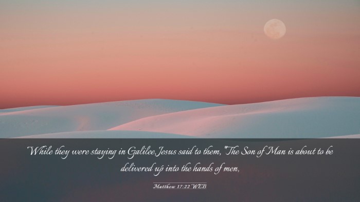Picture 03 - Matthew 17:22 WEB Desktop Wallpaper - While they were staying in Galilee, Jesus said to - Desktop Bible Verse Wallpaper