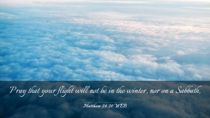 Picture 03 - Matthew 24:20 WEB Desktop Wallpaper - Pray that your flight will not be in the winter, - Desktop Bible Verse Wallpaper