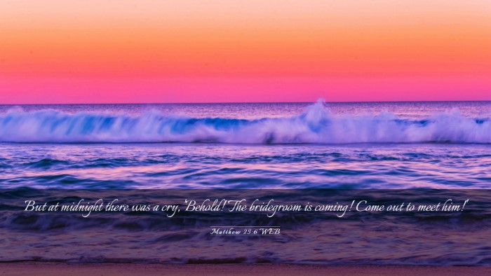 Picture 03 - Matthew 25:6 WEB Desktop Wallpaper - But at midnight there was a cry, 'Behold! The - Desktop Bible Verse Wallpaper