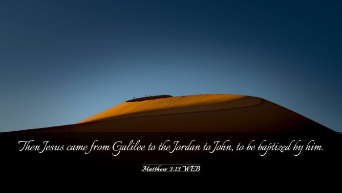 Picture 03 - Matthew 3:13 WEB Desktop Wallpaper - Then Jesus came from Galilee to the Jordan to - Desktop Bible Verse Wallpaper