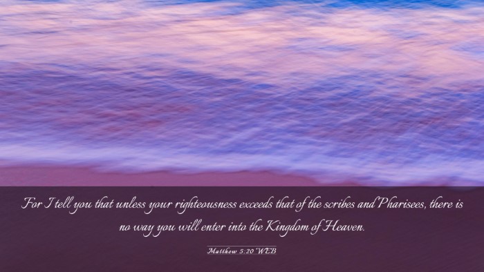 Picture 03 - Matthew 5:20 WEB Desktop Wallpaper - For I tell you that unless your righteousness - Desktop Bible Verse Wallpaper
