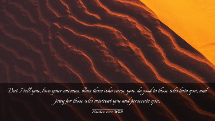 Picture 03 - Matthew 5:44 WEB Desktop Wallpaper - But I tell you, love your enemies, bless those - Desktop Bible Verse Wallpaper