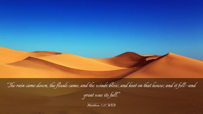 Picture 03 - Matthew 7:27 WEB Desktop Wallpaper - The rain came down, the floods came, and the - Desktop Bible Verse Wallpaper