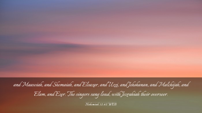 Picture 03 - Nehemiah 12:42 WEB Desktop Wallpaper - and Maaseiah, and Shemaiah, and Eleazar, and - Desktop Bible Verse Wallpaper