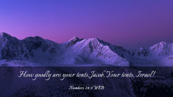 Picture 03 - Numbers 24:5 WEB Desktop Wallpaper - How goodly are your tents, Jacob, Your tents, - Desktop Bible Verse Wallpaper
