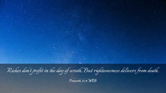 Picture 03 - Proverbs 11:4 WEB Desktop Wallpaper - Riches don't profit in the day of wrath, But - Desktop Bible Verse Wallpaper