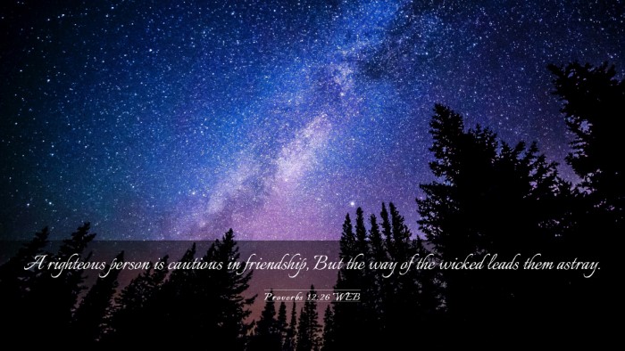 Picture 03 - Proverbs 12:26 WEB Desktop Wallpaper - A righteous person is cautious in friendship, But - Desktop Bible Verse Wallpaper