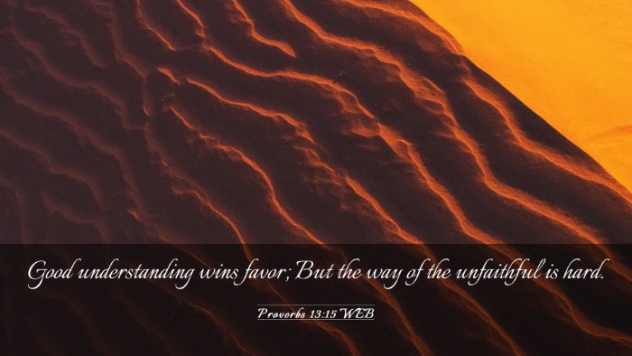 Picture 03 - Proverbs 13:15 WEB Desktop Wallpaper - Good understanding wins favor; But the way of the - Desktop Bible Verse Wallpaper