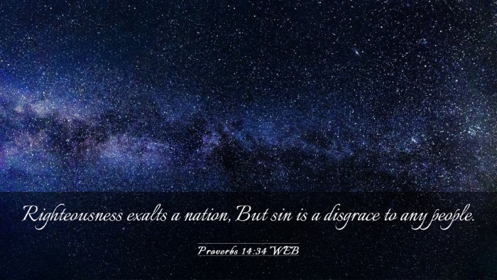 Picture 03 - Proverbs 14:34 WEB Desktop Wallpaper - Righteousness exalts a nation, But sin is a - Desktop Bible Verse Wallpaper