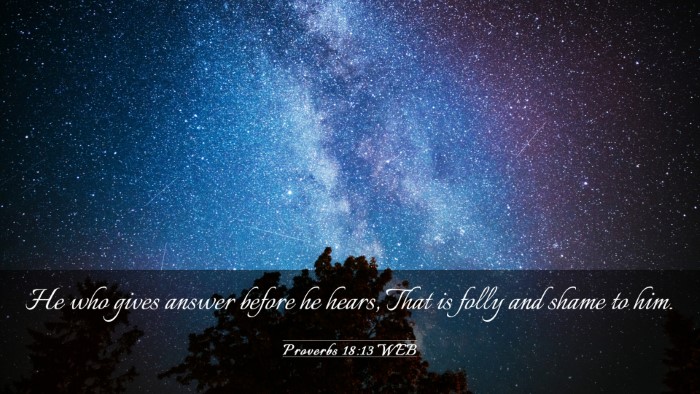 Picture 03 - Proverbs 18:13 WEB Desktop Wallpaper - He who gives answer before he hears, That is - Desktop Bible Verse Wallpaper