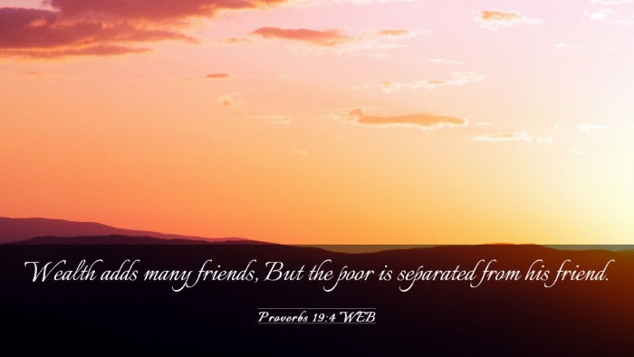 Picture 03 - Proverbs 19:4 WEB Desktop Wallpaper - Wealth adds many friends, But the poor is - Desktop Bible Verse Wallpaper