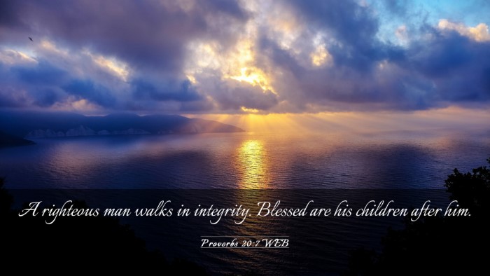 Picture 03 - Proverbs 20:7 WEB Desktop Wallpaper - A righteous man walks in integrity. Blessed are - Desktop Bible Verse Wallpaper