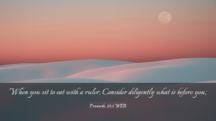 Picture 03 - Proverbs 23:1 WEB Desktop Wallpaper - When you sit to eat with a ruler, Consider - Desktop Bible Verse Wallpaper