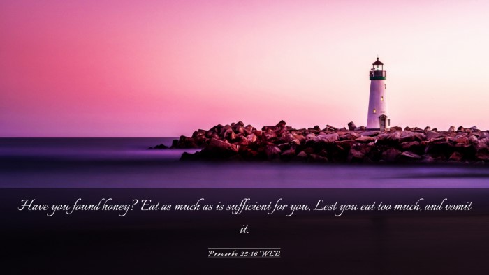 Picture 03 - Proverbs 25:16 WEB Desktop Wallpaper - Have you found honey? Eat as much as is - Desktop Bible Verse Wallpaper