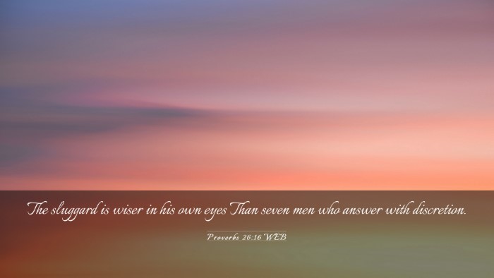 Picture 03 - Proverbs 26:16 WEB Desktop Wallpaper - The sluggard is wiser in his own eyes Than seven - Desktop Bible Verse Wallpaper