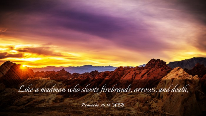 Picture 03 - Proverbs 26:18 WEB Desktop Wallpaper - Like a madman who shoots firebrands, arrows, and - Desktop Bible Verse Wallpaper