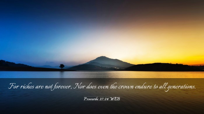 Picture 03 - Proverbs 27:24 WEB Desktop Wallpaper - For riches are not forever, Nor does even the - Desktop Bible Verse Wallpaper