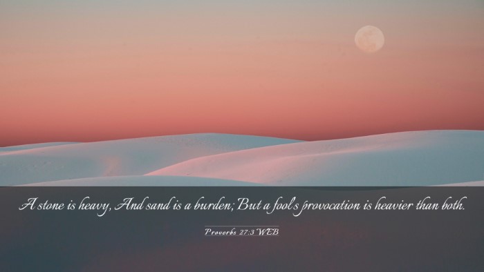 Picture 03 - Proverbs 27:3 WEB Desktop Wallpaper - A stone is heavy, And sand is a burden; But a - Desktop Bible Verse Wallpaper