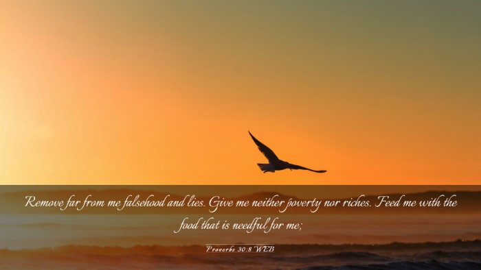 Picture 03 - Proverbs 30:8 WEB Desktop Wallpaper - Remove far from me falsehood and lies. Give me - Desktop Bible Verse Wallpaper