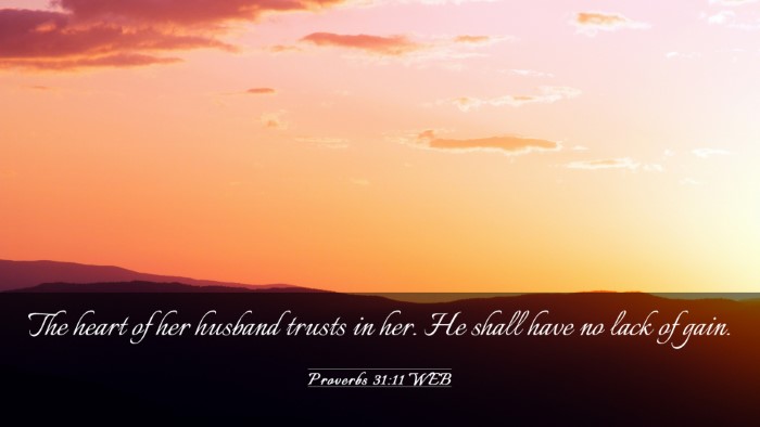 Picture 03 - Proverbs 31:11 WEB Desktop Wallpaper - The heart of her husband trusts in her. He shall - Desktop Bible Verse Wallpaper