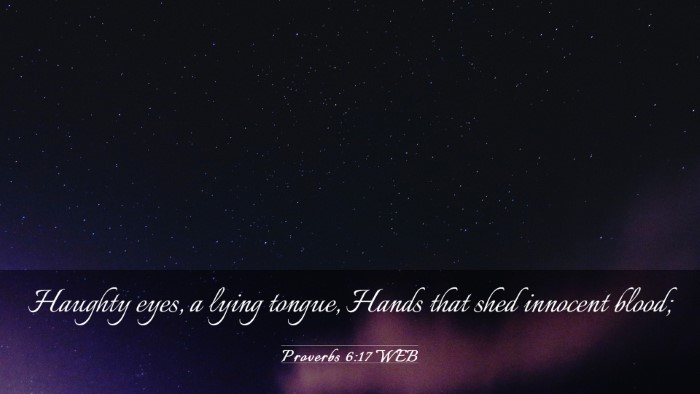 Picture 03 - Proverbs 6:17 WEB Desktop Wallpaper - Haughty eyes, a lying tongue, Hands that shed - Desktop Bible Verse Wallpaper
