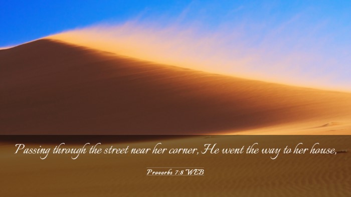Picture 03 - Proverbs 7:8 WEB Desktop Wallpaper - Passing through the street near her corner, He - Desktop Bible Verse Wallpaper