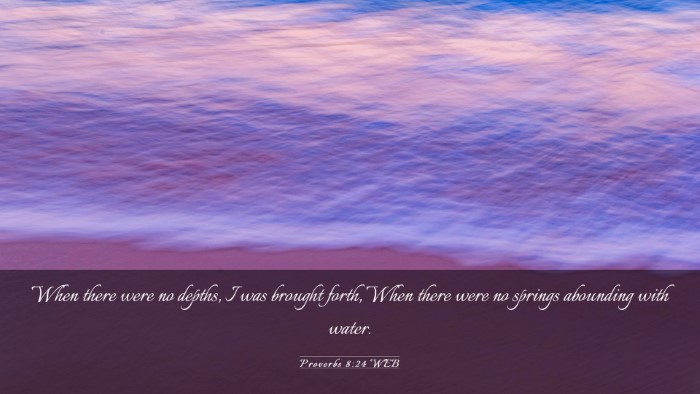 Picture 03 - Proverbs 8:24 WEB Desktop Wallpaper - When there were no depths, I was brought forth, - Desktop Bible Verse Wallpaper