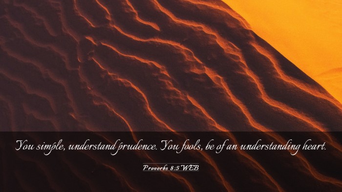 Picture 03 - Proverbs 8:5 WEB Desktop Wallpaper - You simple, understand prudence. You fools, be of - Desktop Bible Verse Wallpaper