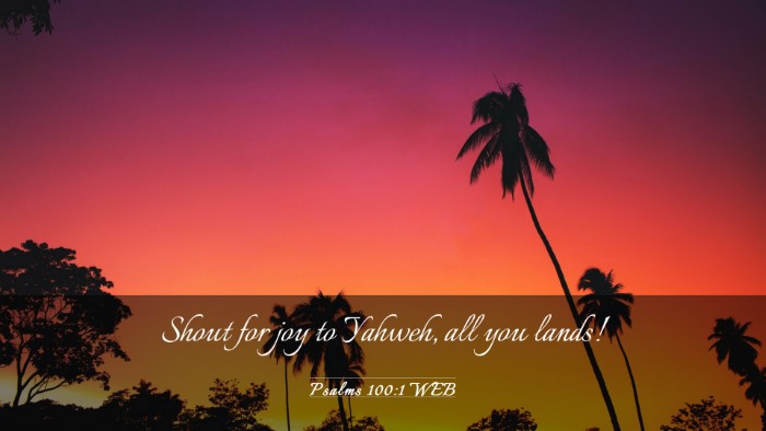 Picture 03 - Psalms 100:1 WEB Desktop Wallpaper - Shout for joy to Yahweh, all you - Desktop Bible Verse Wallpaper