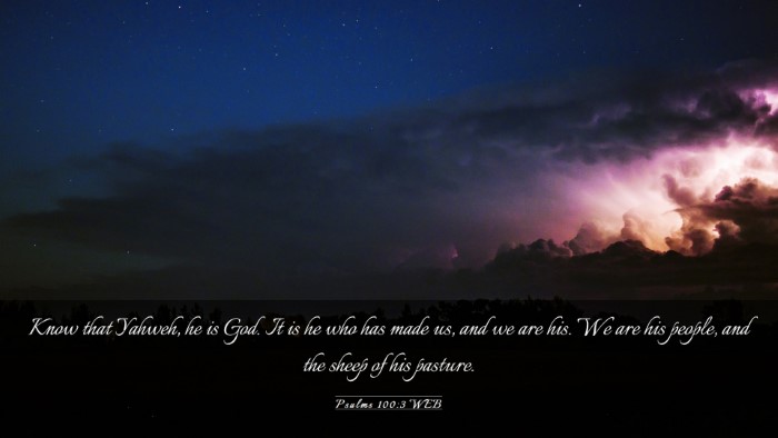 Picture 03 - Psalms 100:3 WEB Desktop Wallpaper - Know that Yahweh, he is God. It is he who has - Desktop Bible Verse Wallpaper