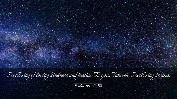 Picture 03 - Psalms 101:1 WEB Desktop Wallpaper - I will sing of loving kindness and justice. To - Desktop Bible Verse Wallpaper