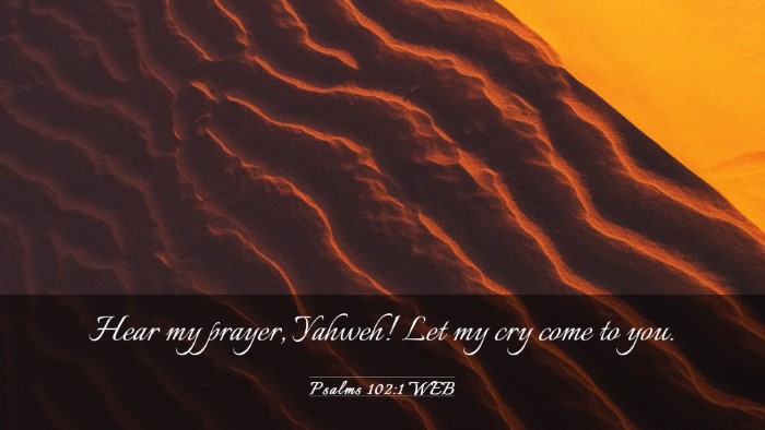 Picture 03 - Psalms 102:1 WEB Desktop Wallpaper - Hear my prayer, Yahweh! Let my cry come to - Desktop Bible Verse Wallpaper